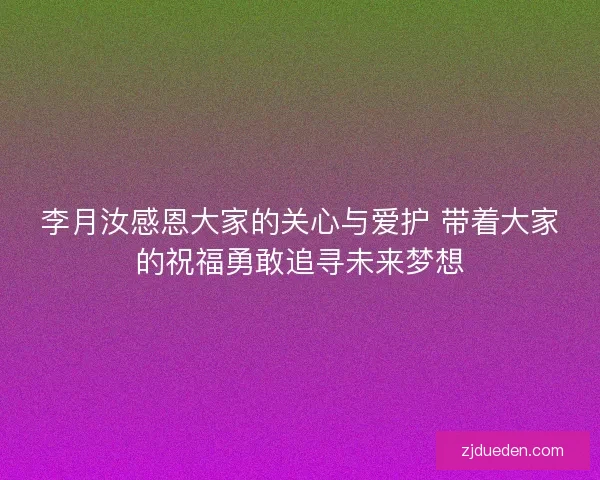 李月汝感恩大家的关心与爱护 带着大家的祝福勇敢追寻未来梦想