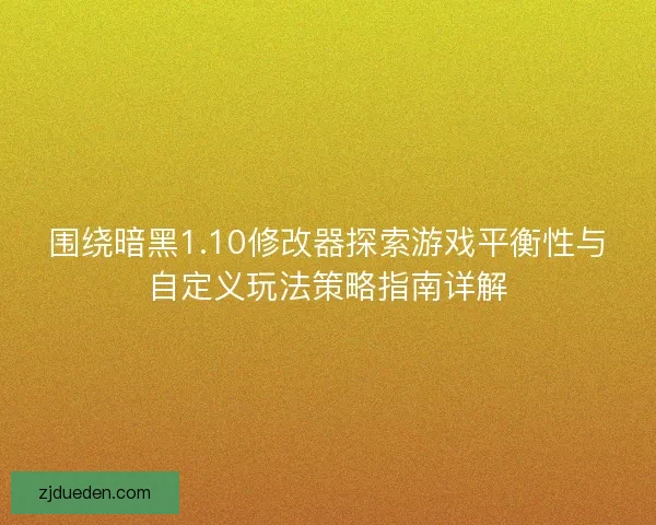 围绕暗黑1.10修改器探索游戏平衡性与自定义玩法策略指南详解