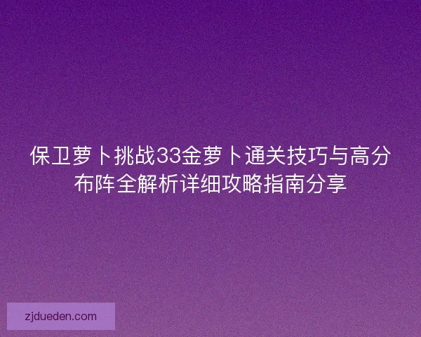 保卫萝卜挑战33金萝卜通关技巧与高分布阵全解析详细攻略指南分享